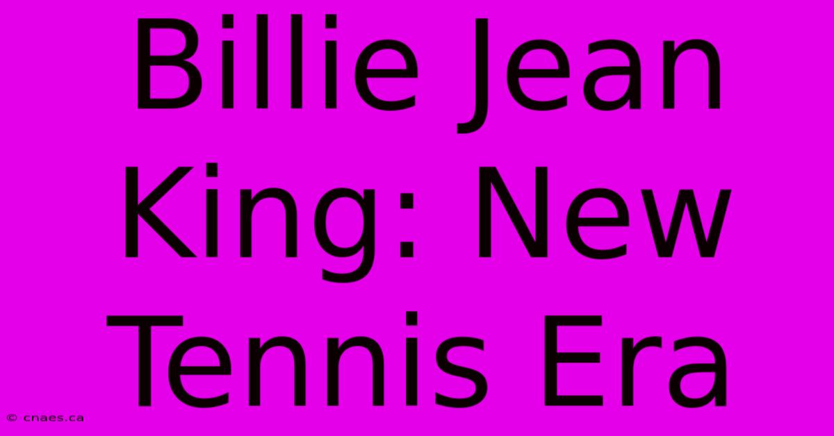 Billie Jean King: New Tennis Era