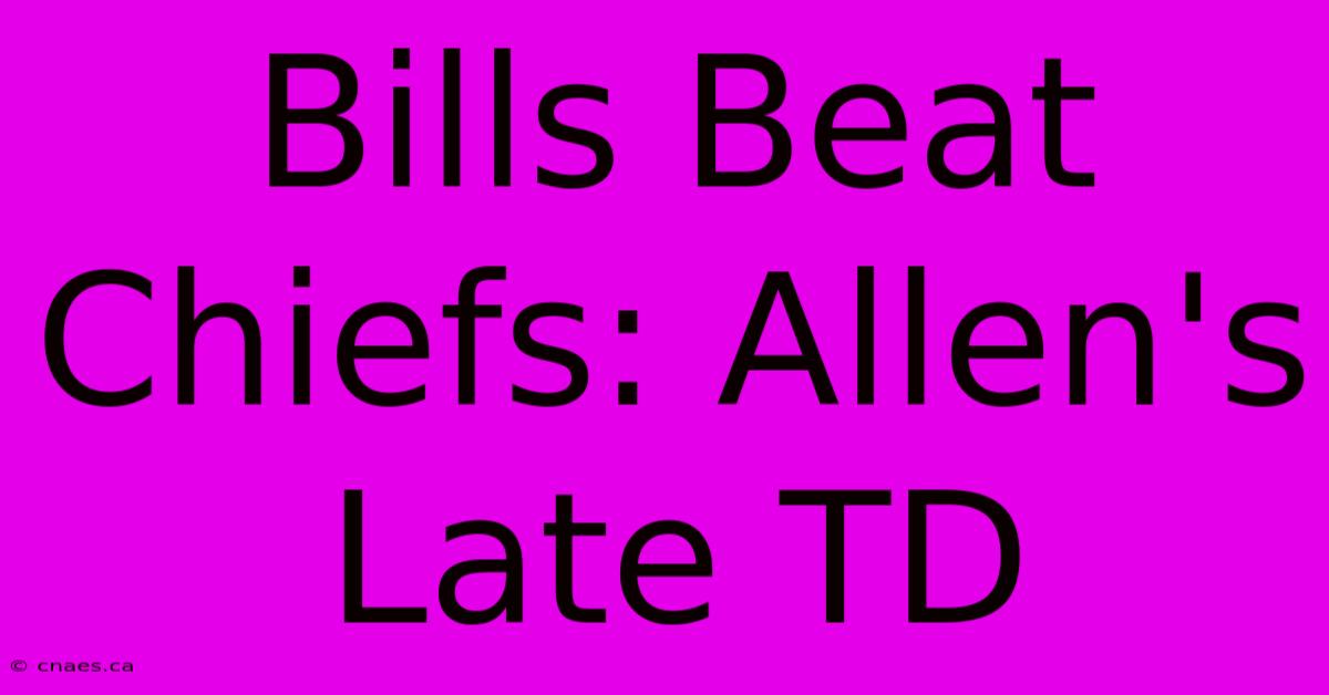 Bills Beat Chiefs: Allen's Late TD