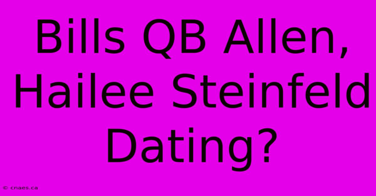 Bills QB Allen, Hailee Steinfeld Dating?