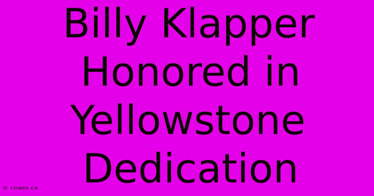 Billy Klapper Honored In Yellowstone Dedication 