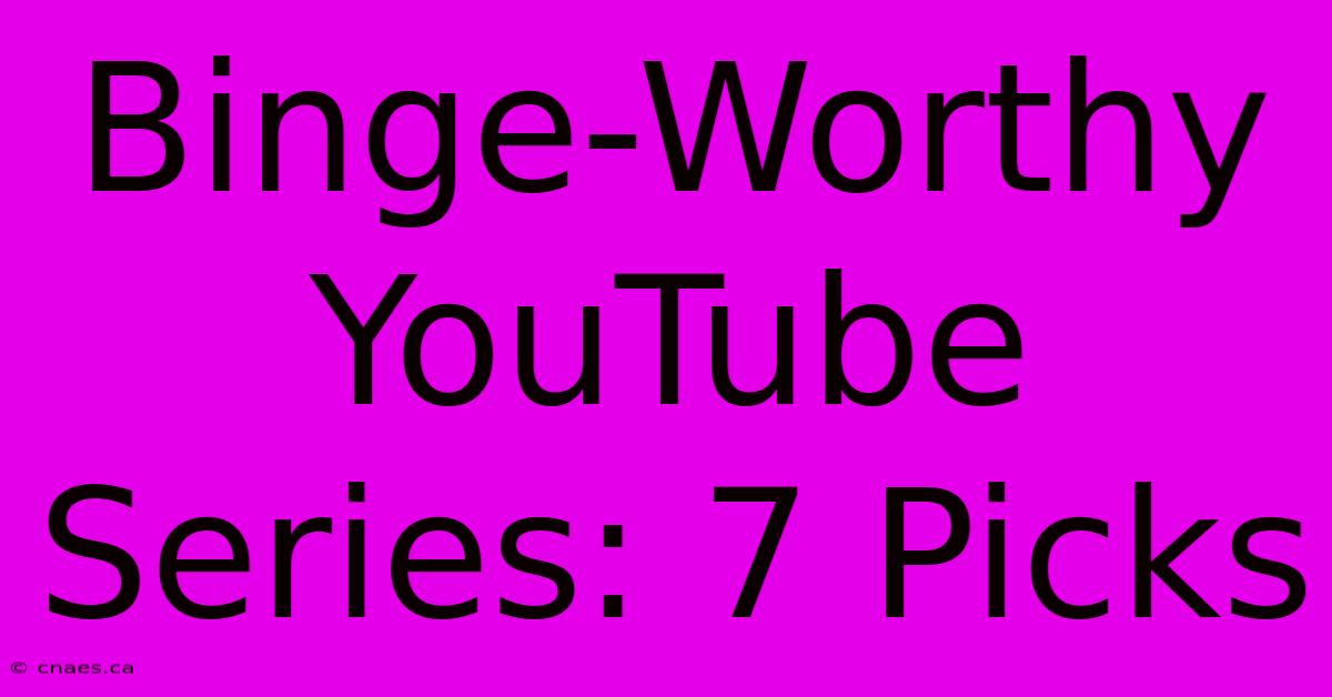 Binge-Worthy YouTube Series: 7 Picks