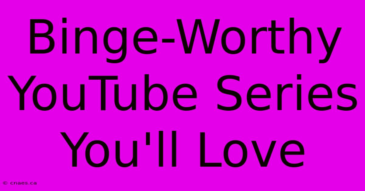 Binge-Worthy YouTube Series You'll Love