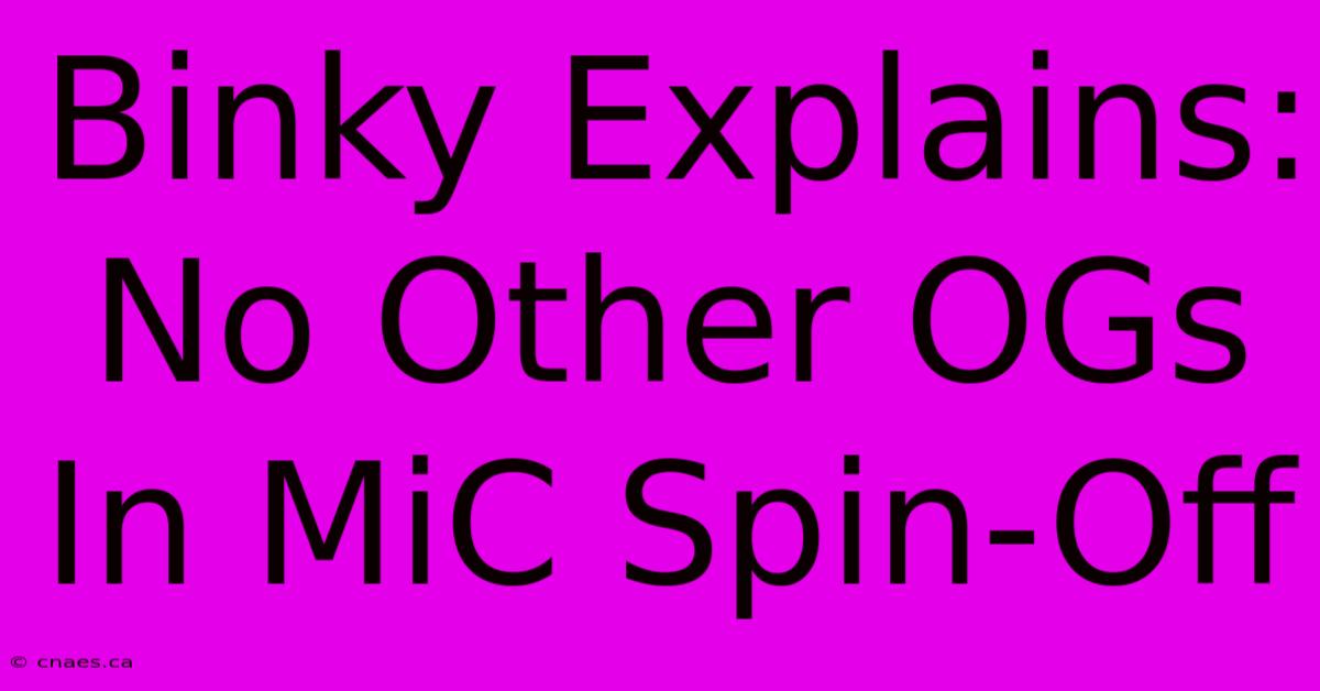 Binky Explains: No Other OGs In MiC Spin-Off