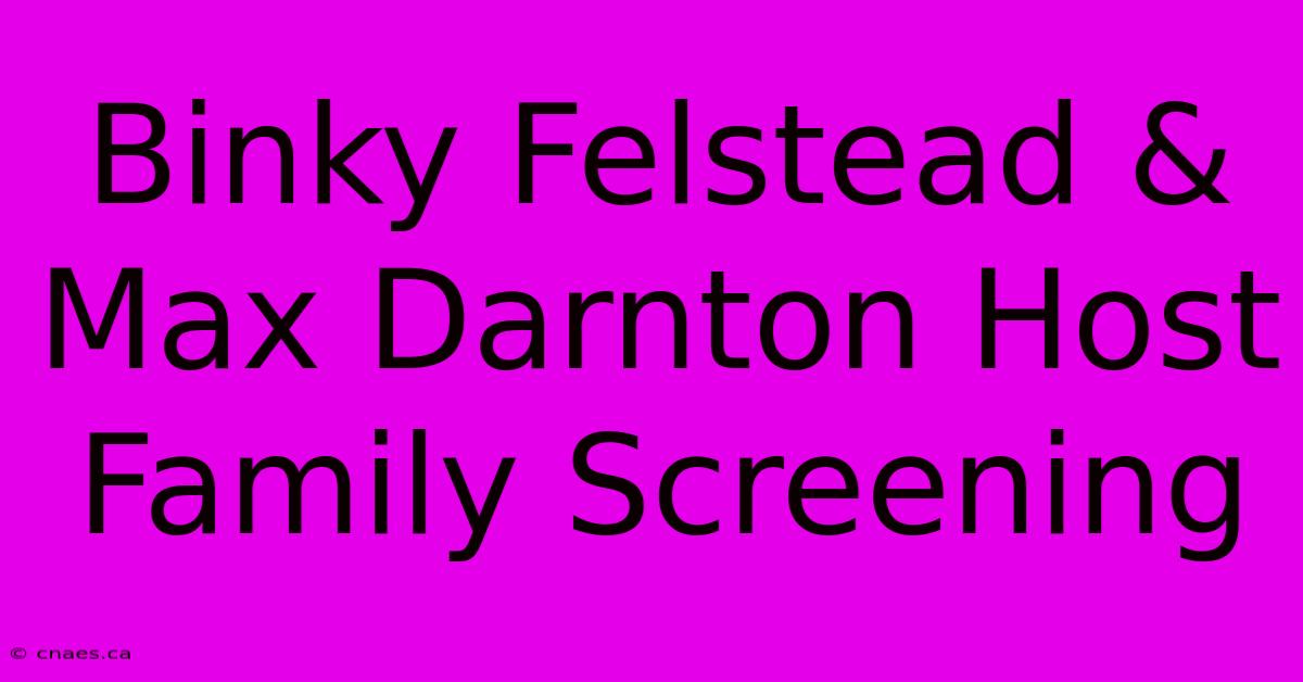 Binky Felstead & Max Darnton Host Family Screening