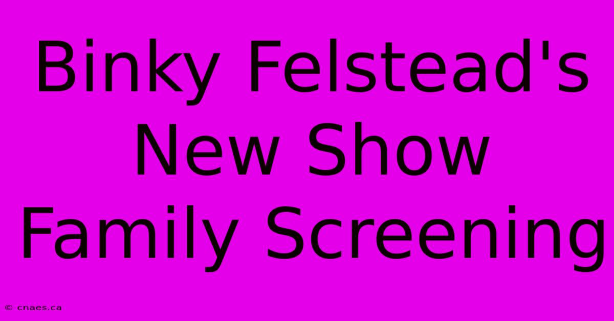 Binky Felstead's New Show Family Screening