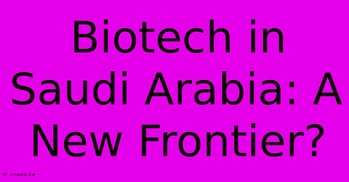 Biotech In Saudi Arabia: A New Frontier?