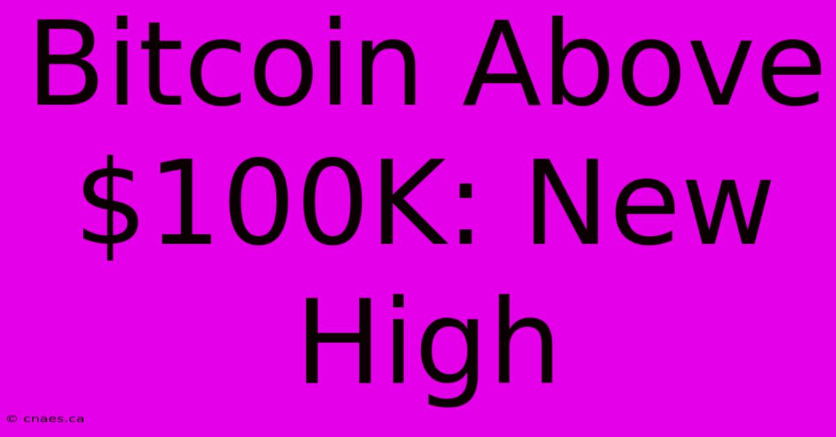 Bitcoin Above $100K: New High