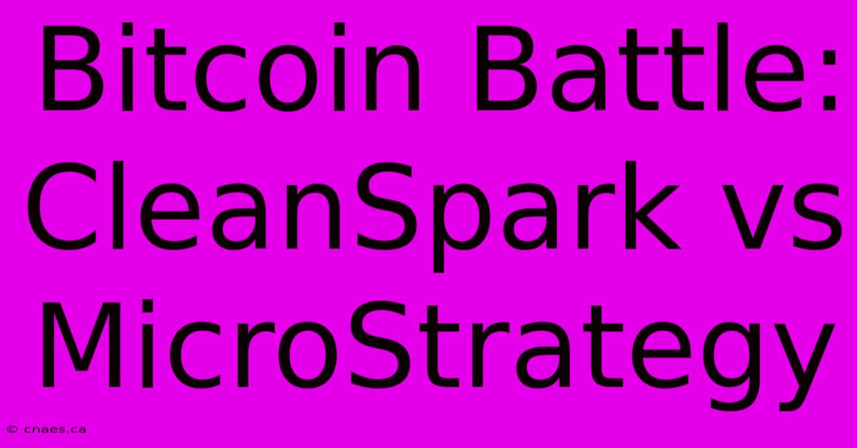 Bitcoin Battle: CleanSpark Vs MicroStrategy