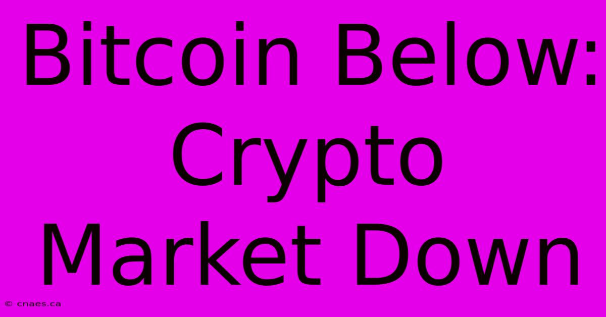 Bitcoin Below: Crypto Market Down