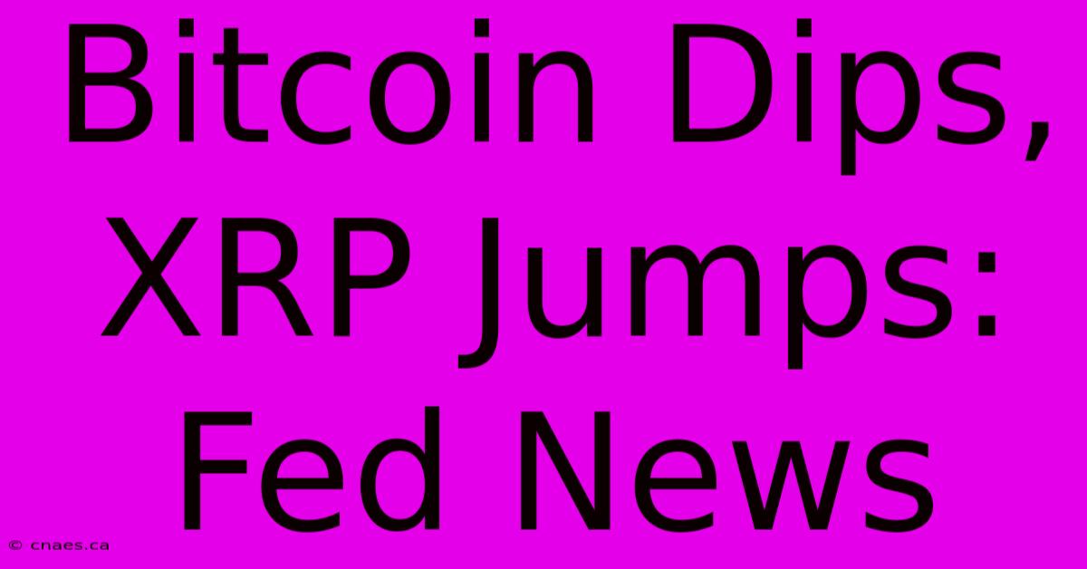 Bitcoin Dips, XRP Jumps: Fed News