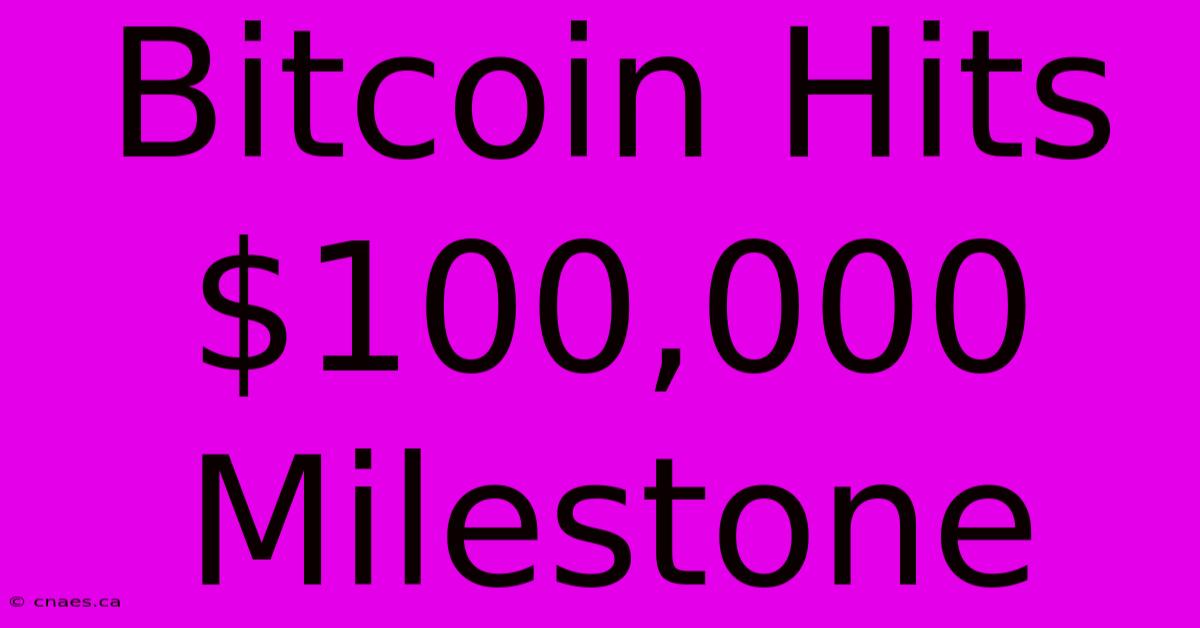 Bitcoin Hits $100,000 Milestone