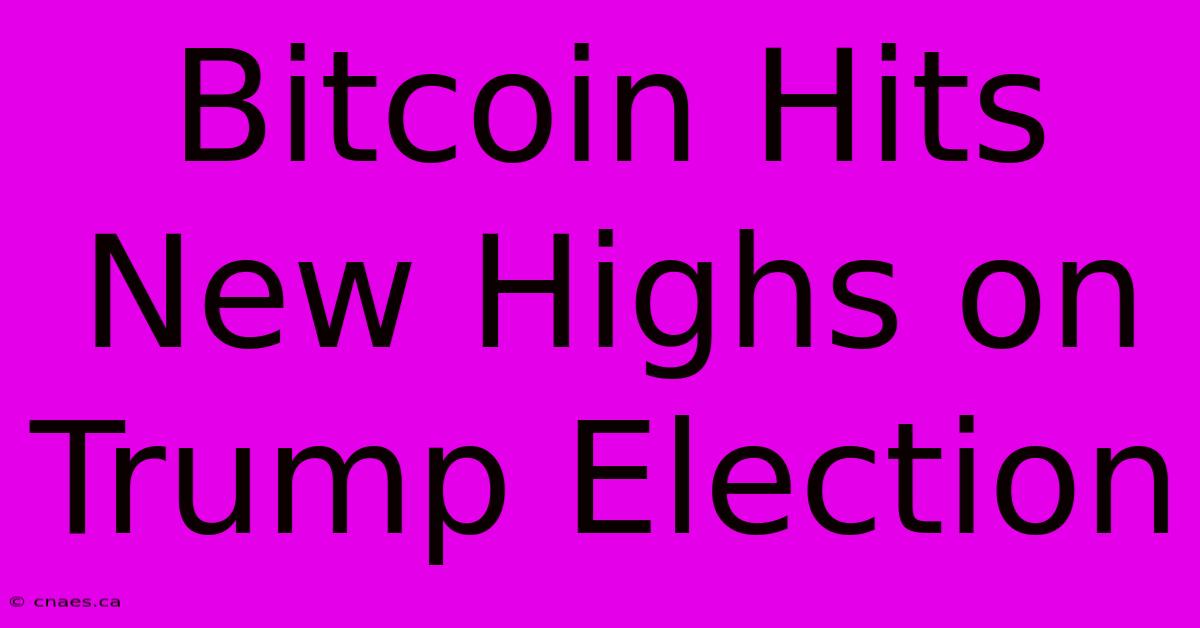 Bitcoin Hits New Highs On Trump Election