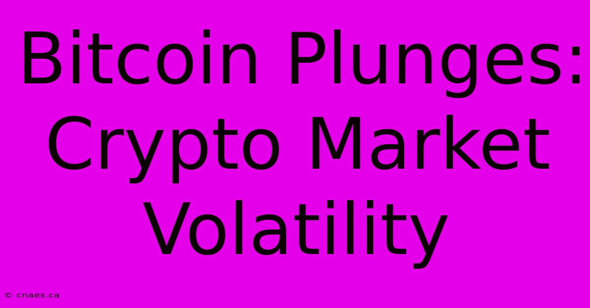 Bitcoin Plunges: Crypto Market Volatility