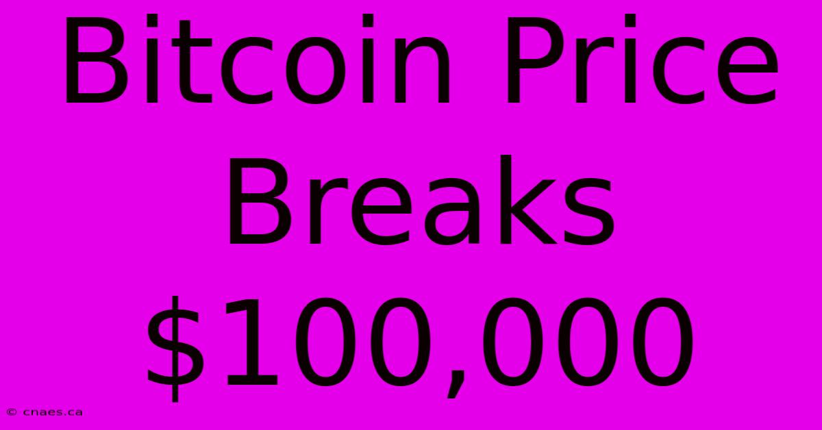 Bitcoin Price Breaks $100,000