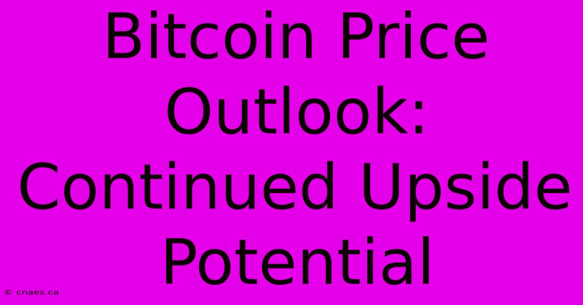 Bitcoin Price Outlook: Continued Upside Potential