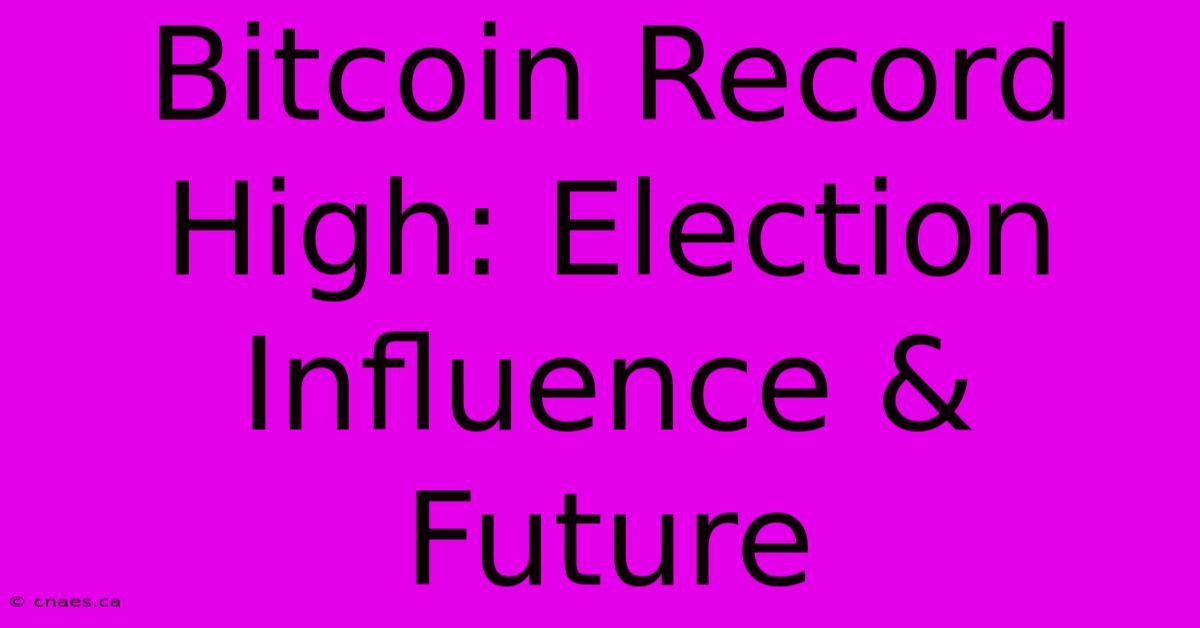 Bitcoin Record High: Election Influence & Future