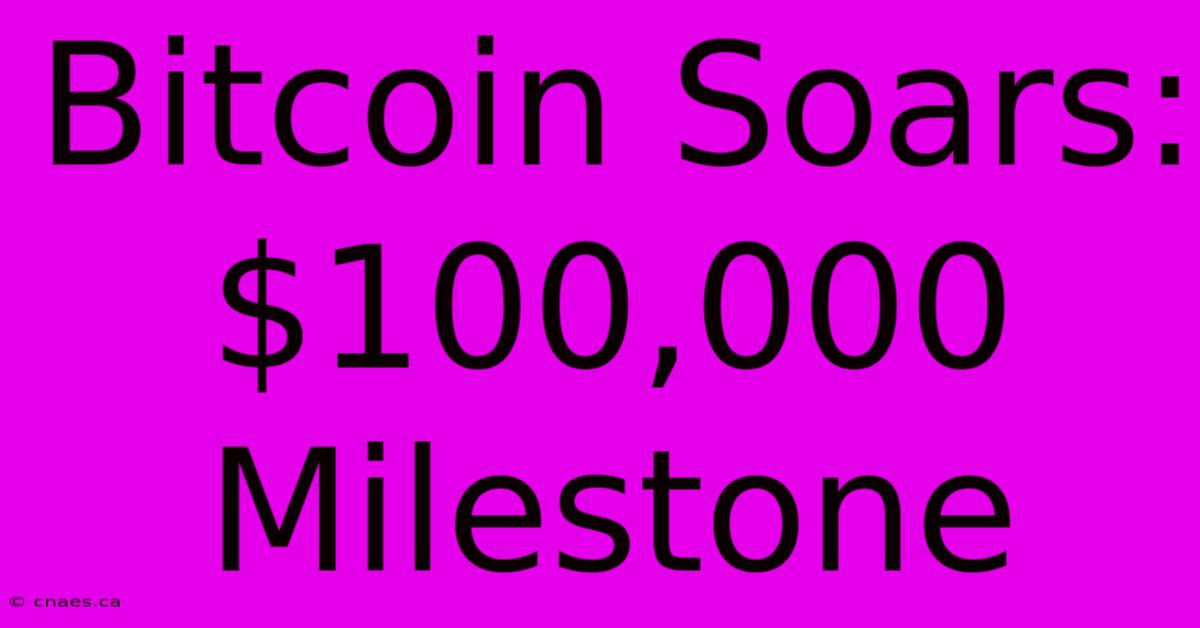 Bitcoin Soars: $100,000 Milestone