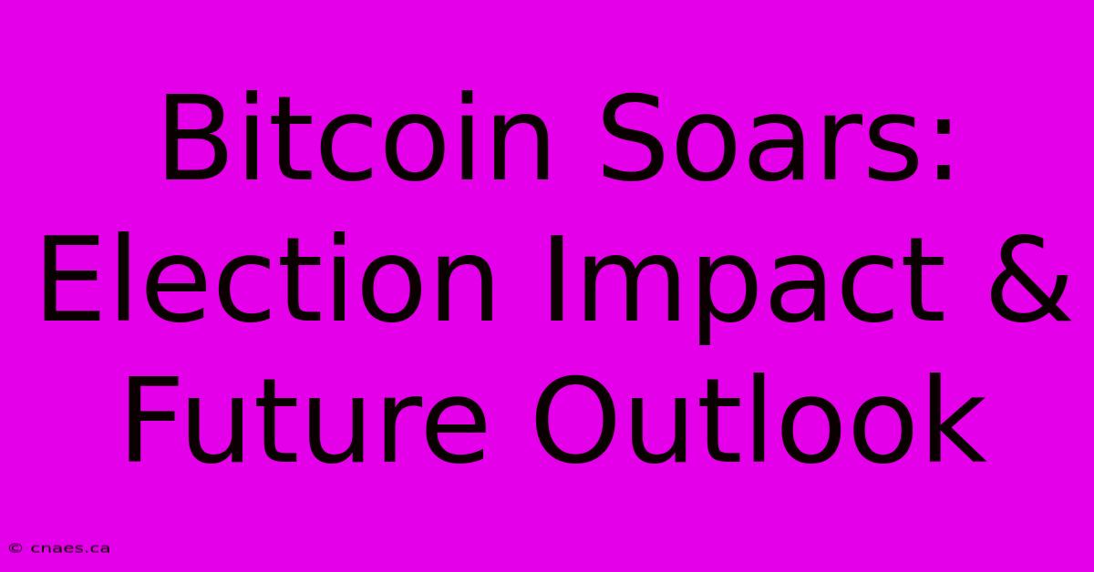 Bitcoin Soars: Election Impact & Future Outlook