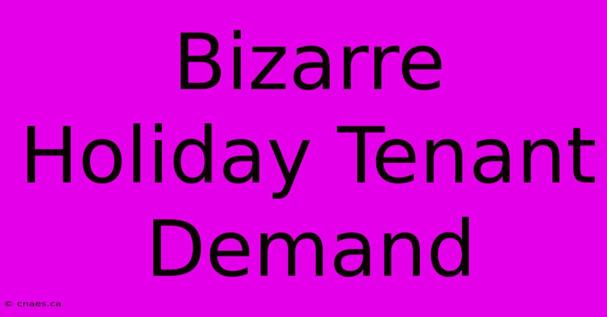 Bizarre Holiday Tenant Demand