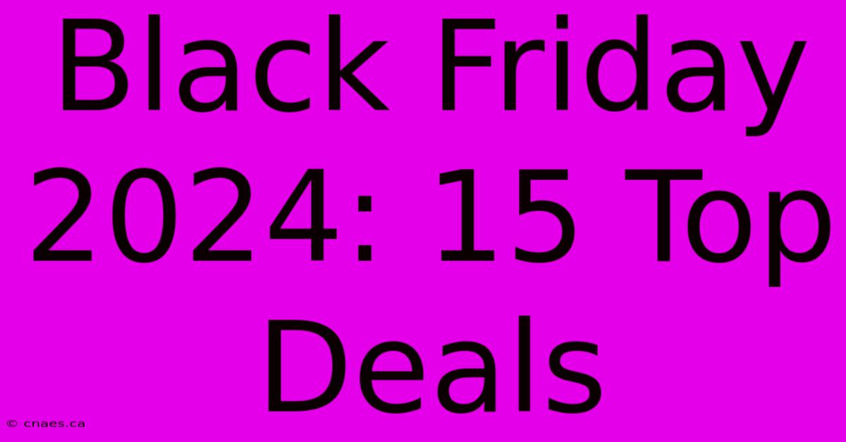 Black Friday 2024: 15 Top Deals