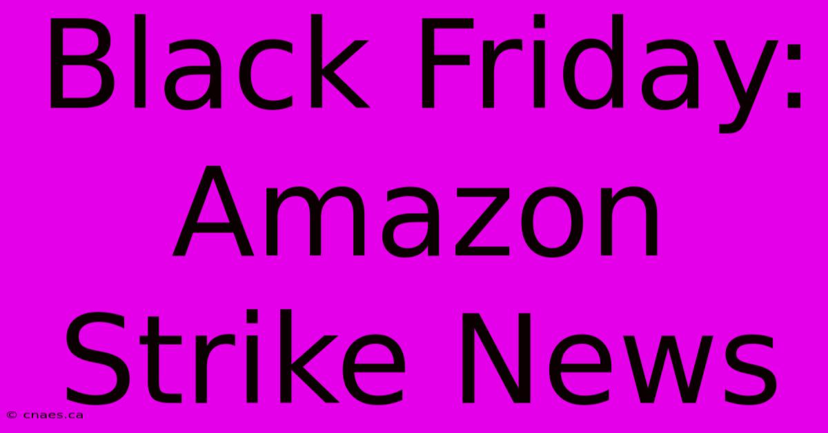 Black Friday: Amazon Strike News