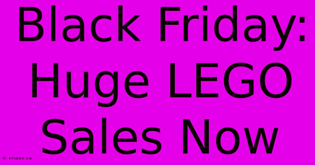 Black Friday: Huge LEGO Sales Now