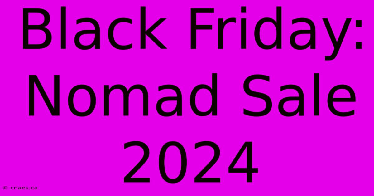 Black Friday: Nomad Sale 2024