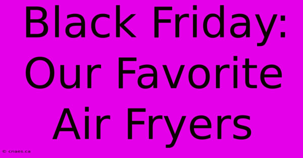 Black Friday: Our Favorite Air Fryers