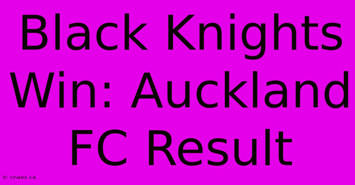 Black Knights Win: Auckland FC Result