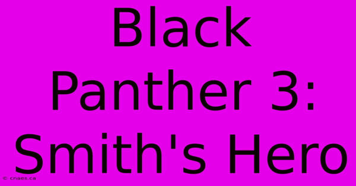 Black Panther 3: Smith's Hero