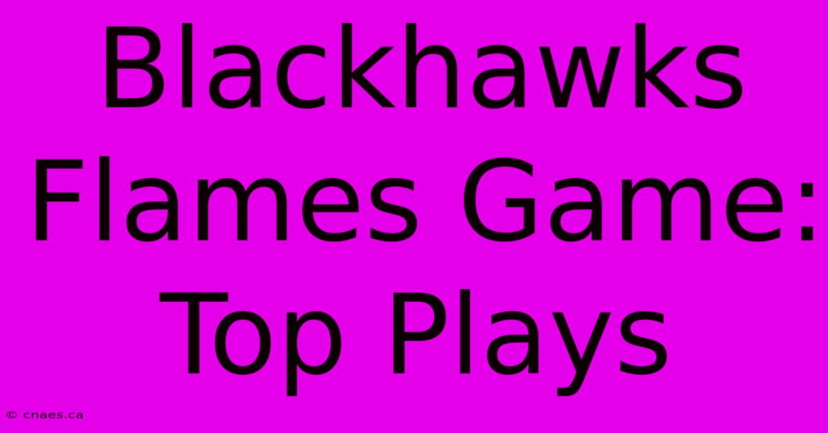 Blackhawks Flames Game: Top Plays