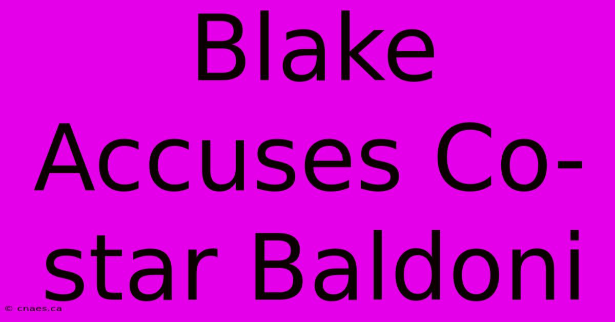 Blake Accuses Co-star Baldoni