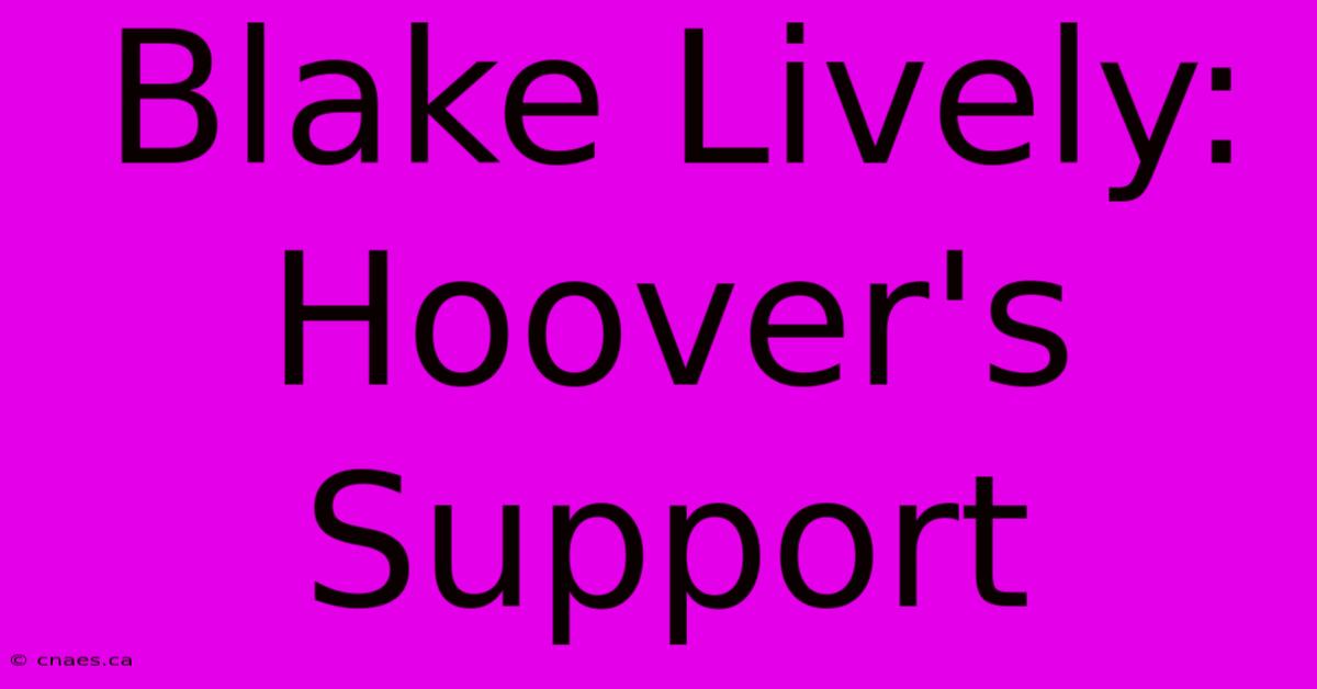 Blake Lively: Hoover's Support