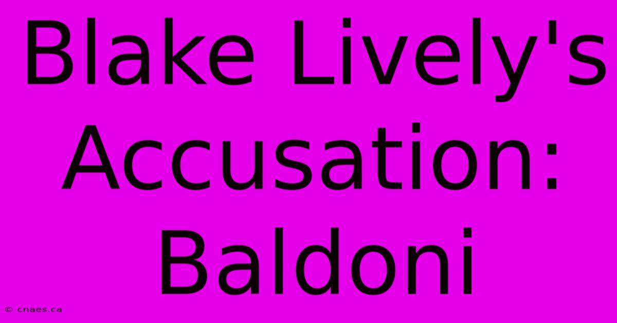 Blake Lively's Accusation: Baldoni