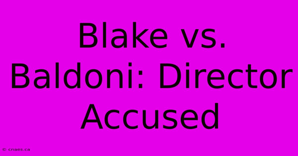 Blake Vs. Baldoni: Director Accused