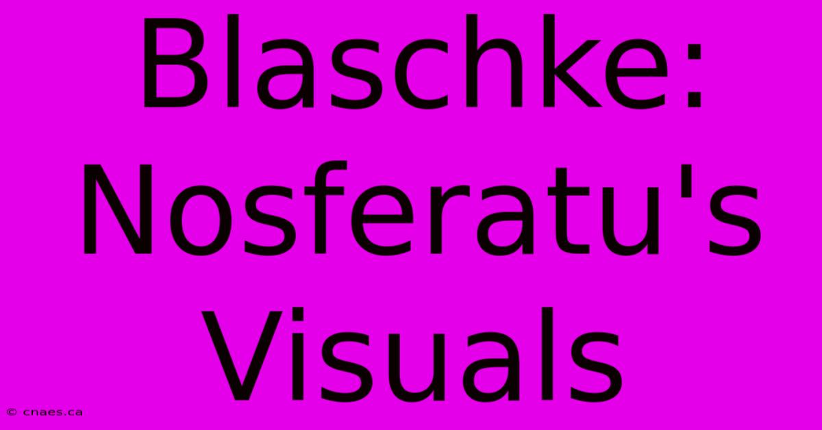 Blaschke: Nosferatu's Visuals