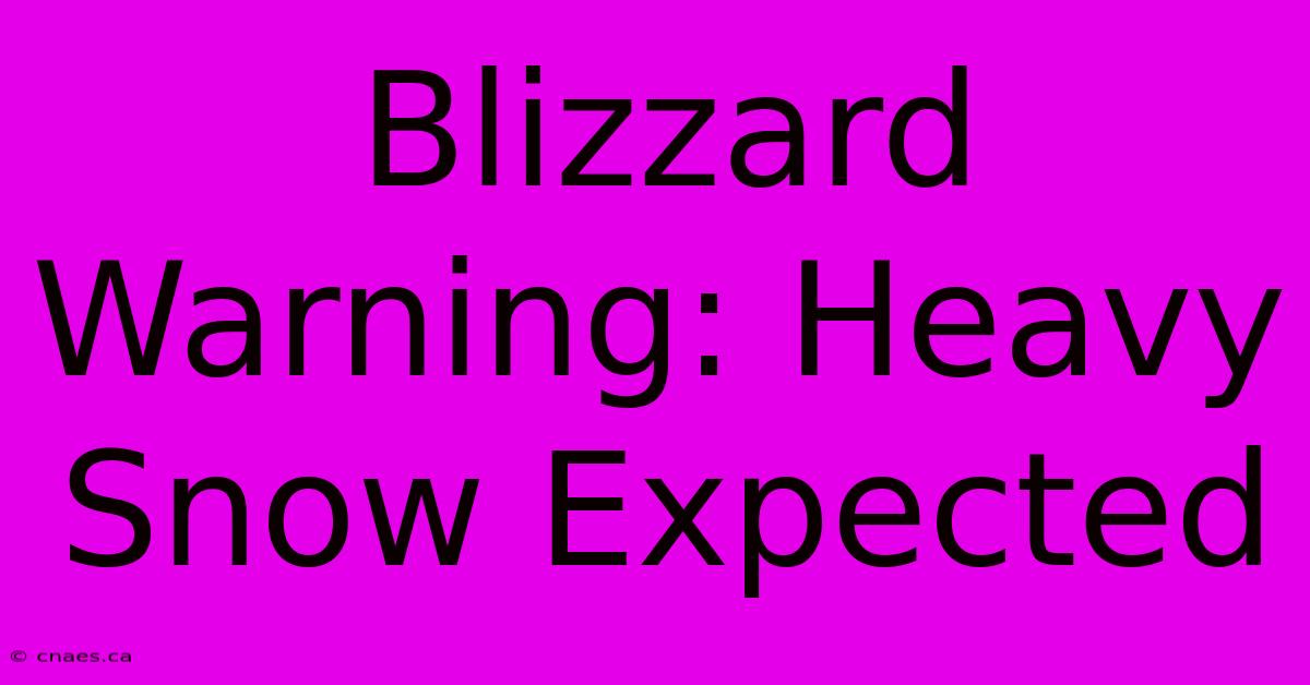 Blizzard Warning: Heavy Snow Expected