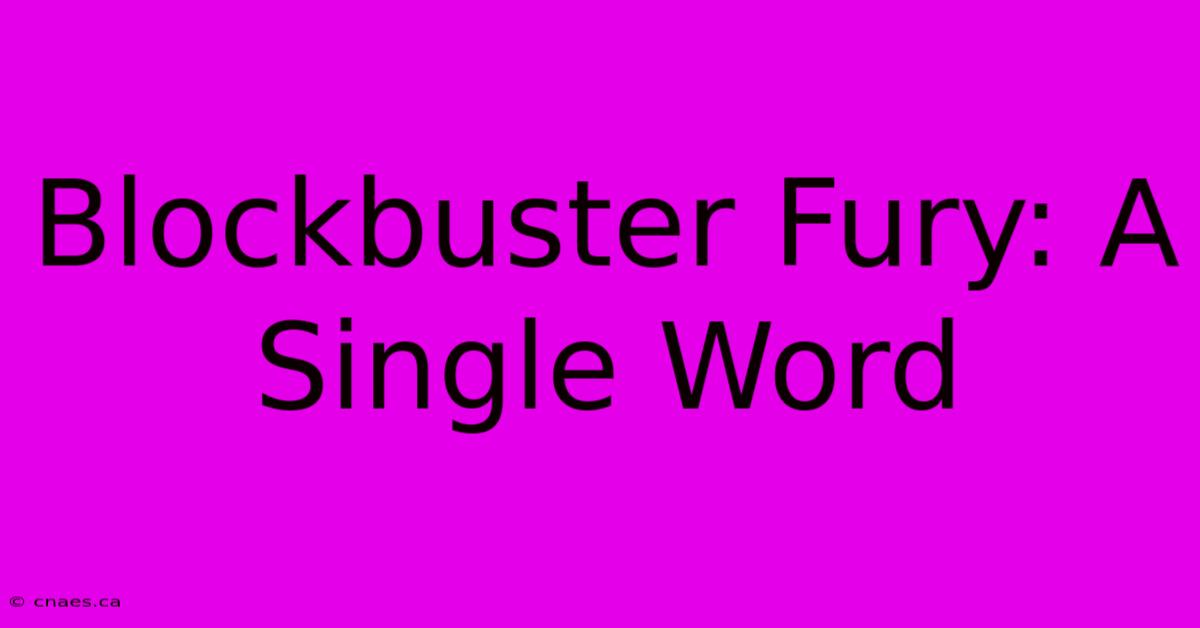 Blockbuster Fury: A Single Word