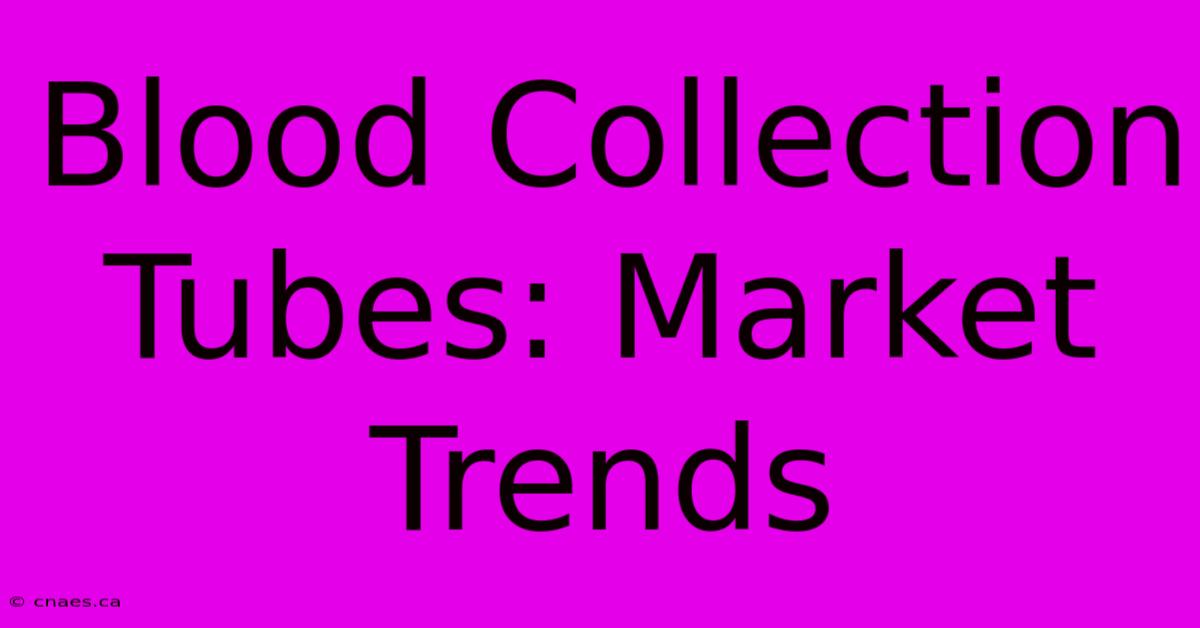 Blood Collection Tubes: Market Trends