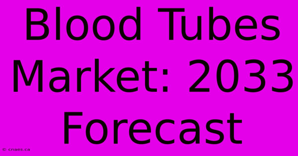 Blood Tubes Market: 2033 Forecast