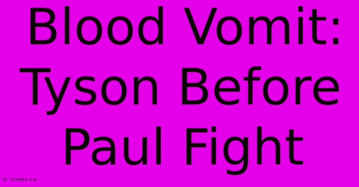 Blood Vomit: Tyson Before Paul Fight