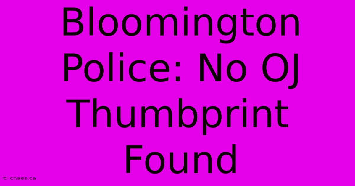 Bloomington Police: No OJ Thumbprint Found