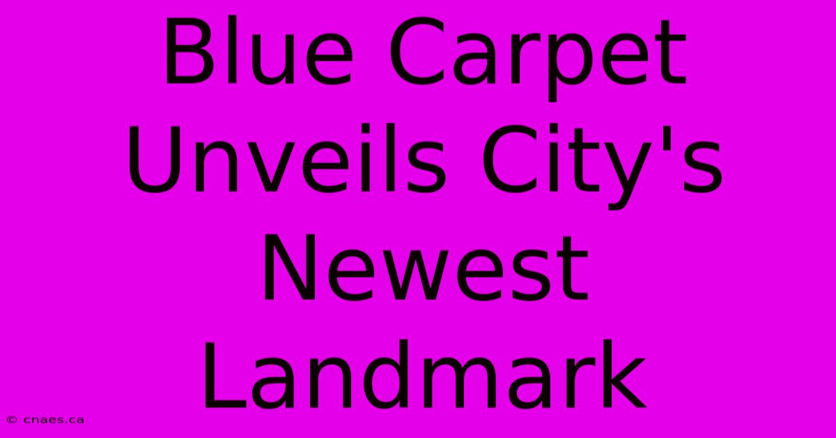 Blue Carpet Unveils City's Newest Landmark