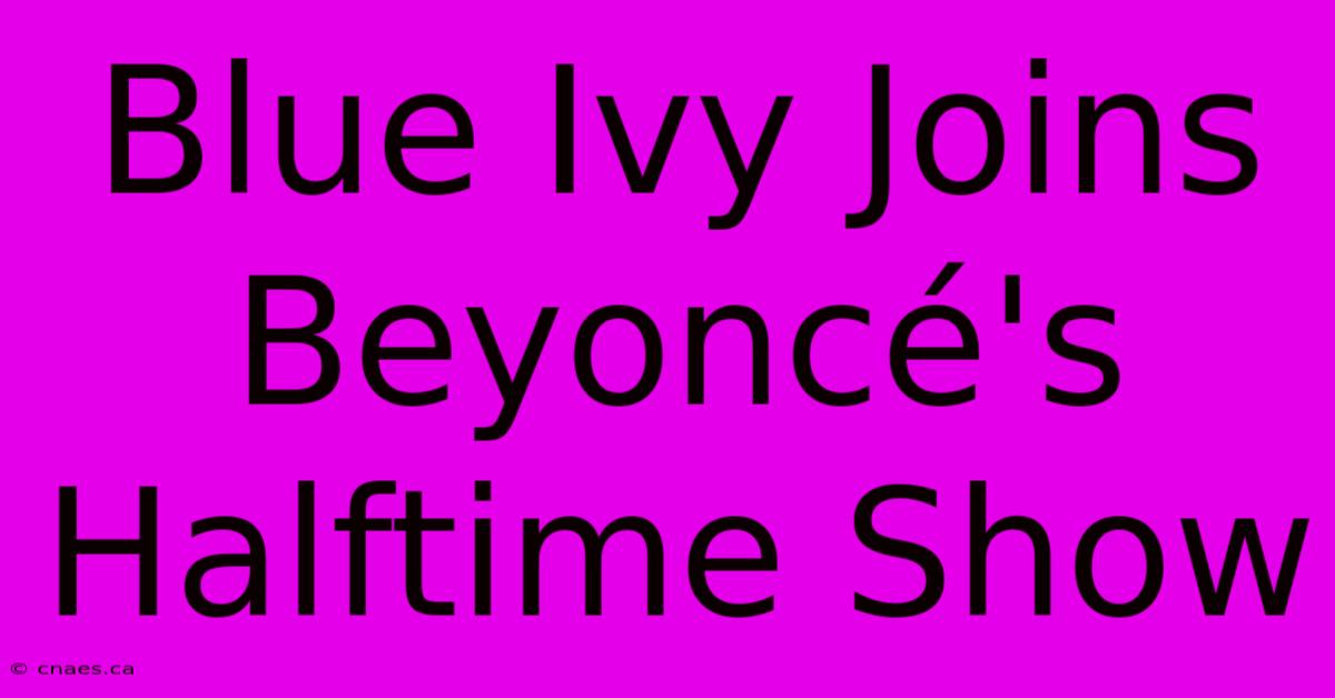 Blue Ivy Joins Beyoncé's Halftime Show