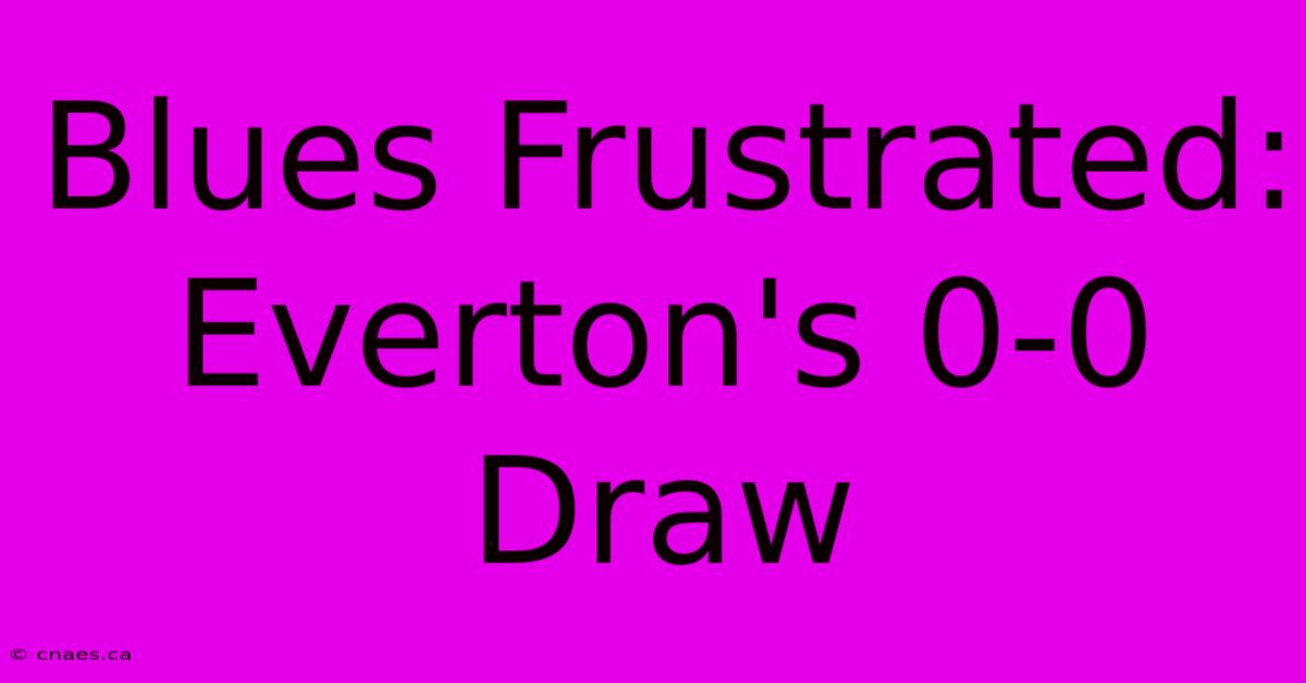 Blues Frustrated: Everton's 0-0 Draw