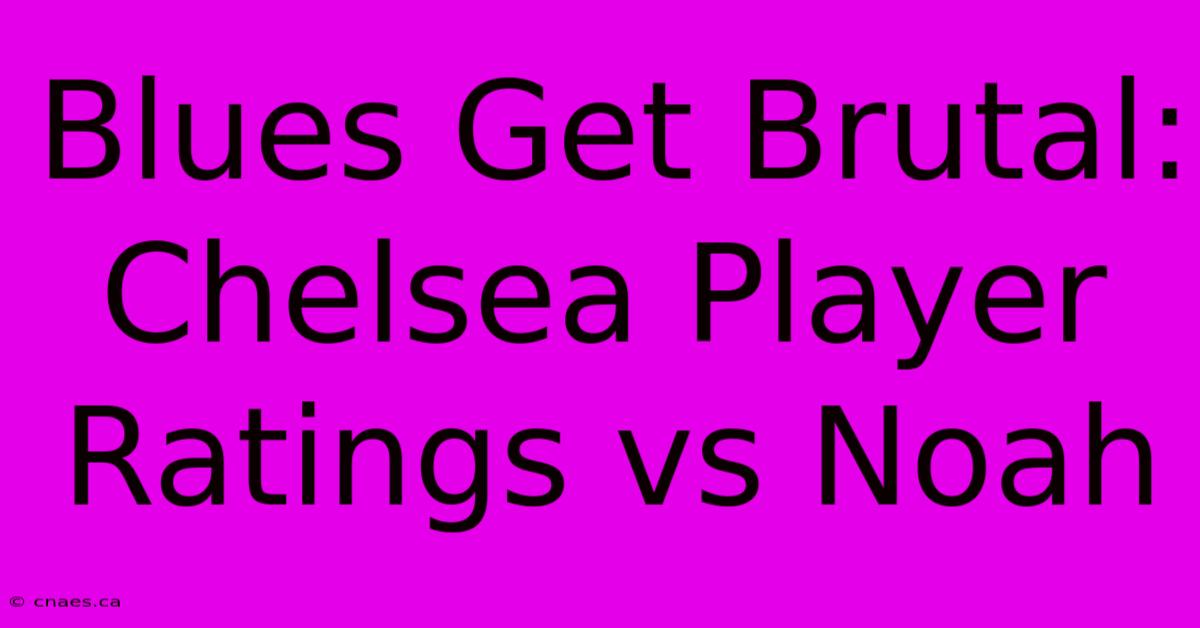 Blues Get Brutal: Chelsea Player Ratings Vs Noah