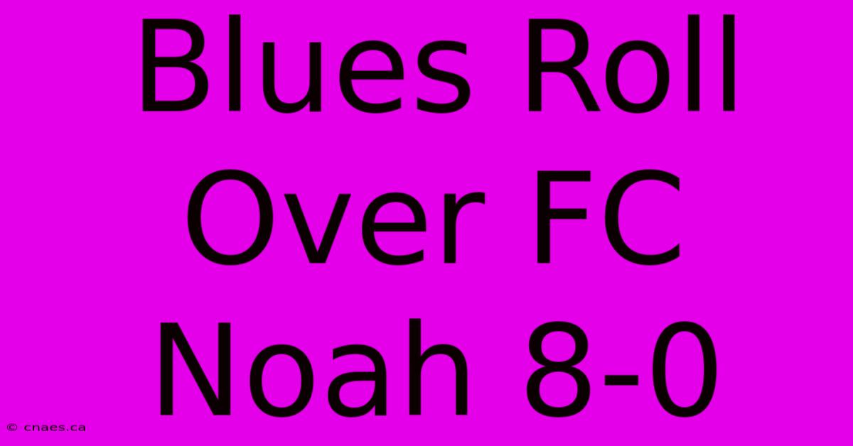 Blues Roll Over FC Noah 8-0