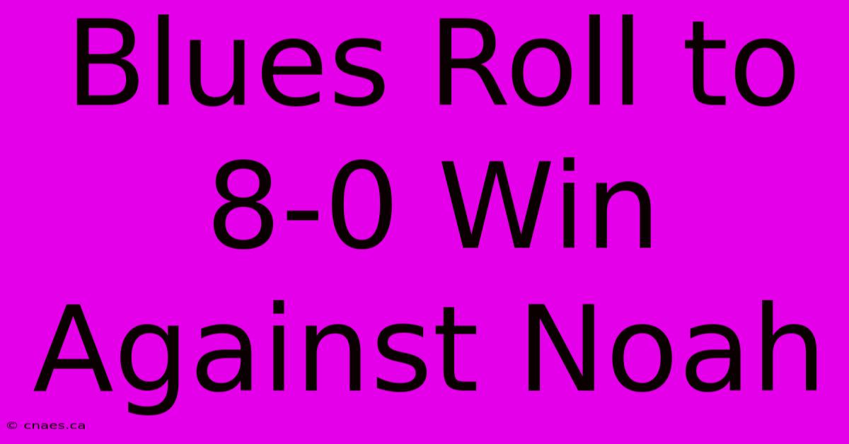 Blues Roll To 8-0 Win Against Noah