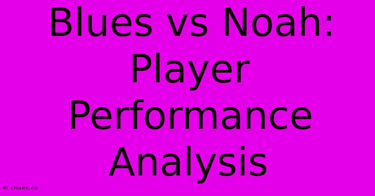 Blues Vs Noah: Player Performance Analysis