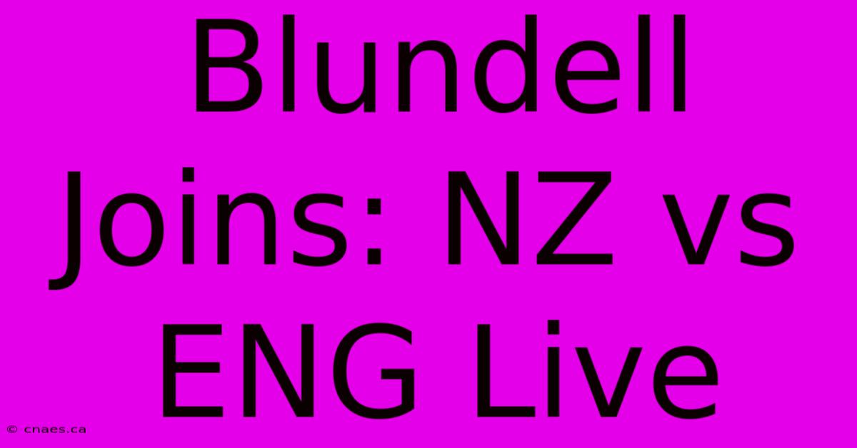 Blundell Joins: NZ Vs ENG Live